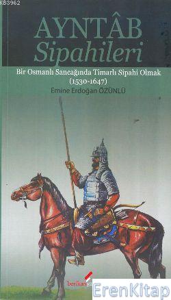 Ayntab Sipahileri; Bir Osmanlı Sancağında Timarlı Sipahi Olmak (1530- 
