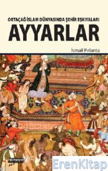 Ayyarlar - Ortaçağ İslam Dünyasında Şehir Eşkıyaları İsmail Pırlanta