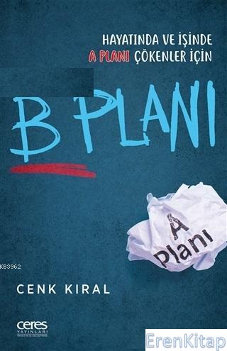 B Planı :  Hayatında ve İşinde A Planı Çökenler İçin