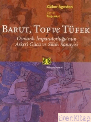 Barut Top ve Tüfek Osmanlı İmparatorluğu'nun Askeri Gücü ve Silah Sanayisi