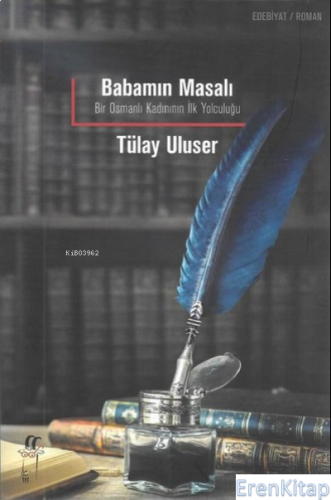 Babamın Masalı Bir Osmanlı Kadınının İlk Yolculuğu Tülay Uluser