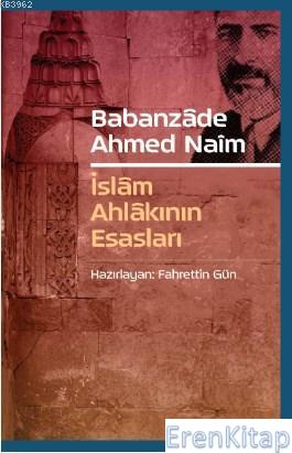 Babanzade Ahmed Naim - İslam Ahlakının Esasları Fahrettin Gün