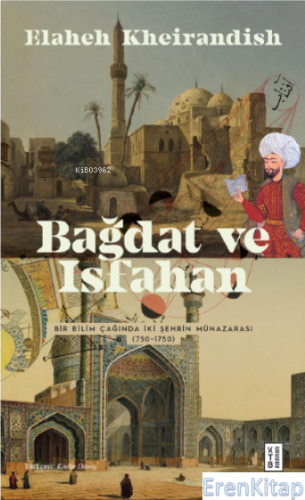 Bağdat Ve İsfahan  : Bir Bilim Çağında İki Şehrin Münazarası (750-1750)