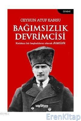 Bağımsızlık Devrimcisi Katıksız Bir Başkaldırıcı Olarak Atatürk