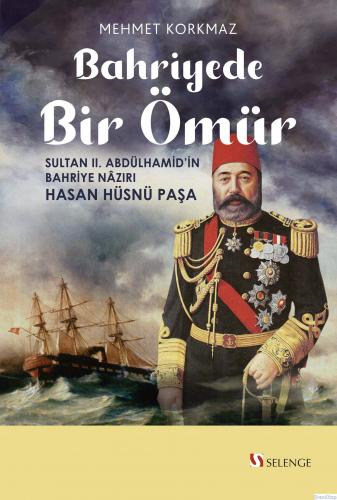 Bahriyede Bir Ömür : Sultan II. Abdülhamid'in Bahriye Nazırı Hasan Hüs