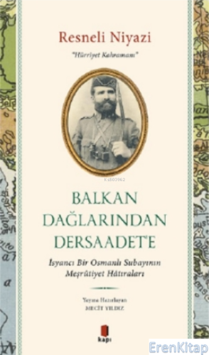 Balkan Dağlarından Dersaadet'e : İsyancı Bir Osmanlı Subayının Meşrûtiyet Hâtıraları