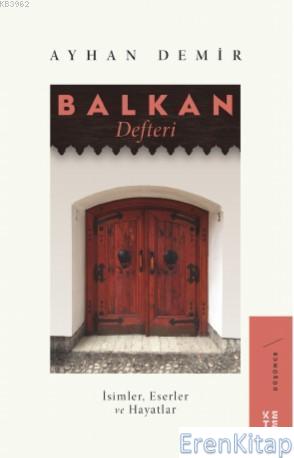 Balkan Defteri İsimler, Eserler ve Hayatlar Ayhan Demir