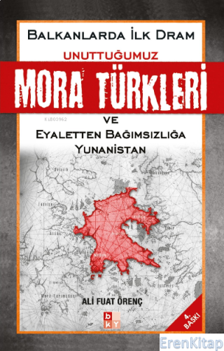 Balkanlarda İlk Dram - Unuttuğumuz Mora Türkleri : ve Eyaletten Bağımsızlığa Yunanistan