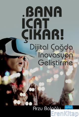 Bana İcat Çıkar! : Dijital Çağda İnovasyon Geliştirme Arzu Baloğlu