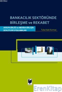 Bankacılık Sektöründe Birleşme ve Rekabet : Avrupa Birliği ve Amerika Birleşik Devletleri Uygulamaları