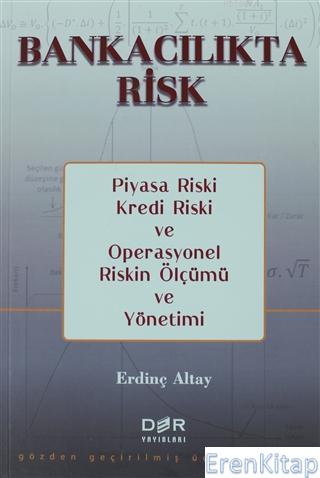 Bankacılıkta Risk :  Piyasa Riski, Kredi Riski ve Operasyonel Riskin Ölçümü ve Yönetimi