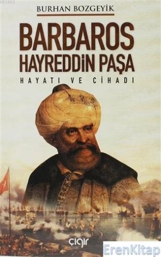 Barbaros Hayreddin Paşa : Hayatı ve Cihadı Burhan Bozgeyik