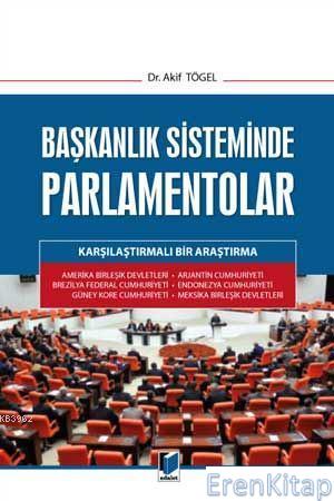 Başkanlık Sisteminde Parlamentolar Karşılaştırmalı Bir Araştırma Akif 