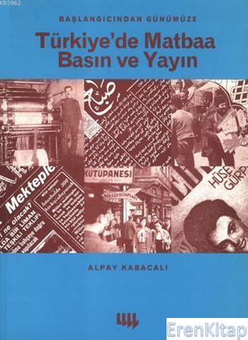 Başlangıcından Günümüze Türkiye'de Matbaa Basın ve Yayın Alpay Kabacal