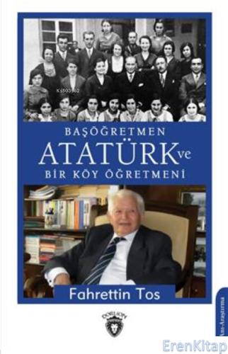 Başöğretmen Atatürk Ve Bir Köy Öğretmeni Fahrettin Tos