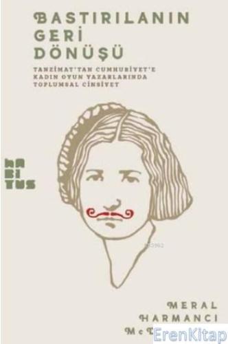Bastırılanın Geri Dönüşü Tanzimat'tan Cumhuriyet'e Kadın Oyun Yazarlar