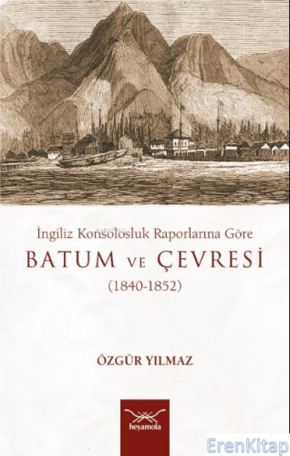 Batum Ve Çevresi : İngiliz Konsolosluk Raporlarına Göre (1840-1852)