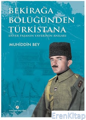 Bekirağa Bölüğünden Türkistana Enver Paşanın Yaverini Anıları Muhiddin