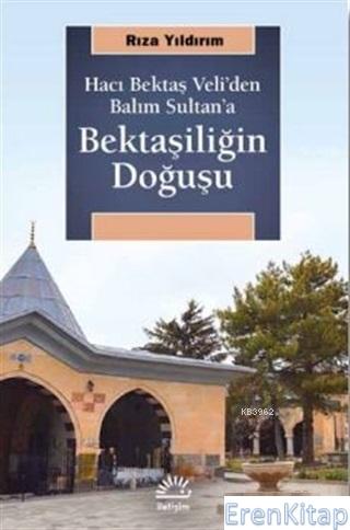 Bektaşiliğin Doğuşu :  Hacı Bektaş Veli'den Balım Sultan'a