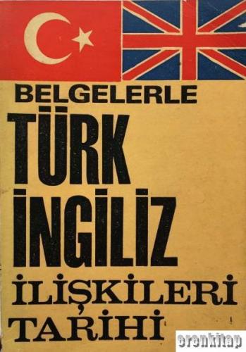 Belgelerle Türk - İngiliz İlişkileri Tarihi Ali Kemal Meram