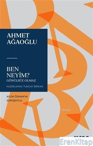 Ben Neyim? : Gönülsüz Olmaz Ahmet Ağaoğlu
