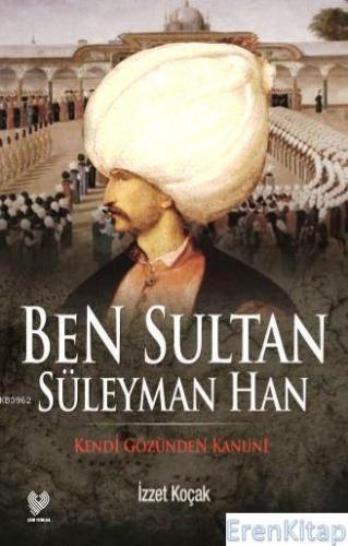 Ben Sultan Süleyman Han : Kendi Gözünden Kanuni