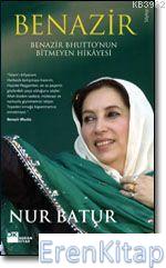 Benazir : Benazir Bhutto'nun Bitmeyen Hikâyesi Nur Batur