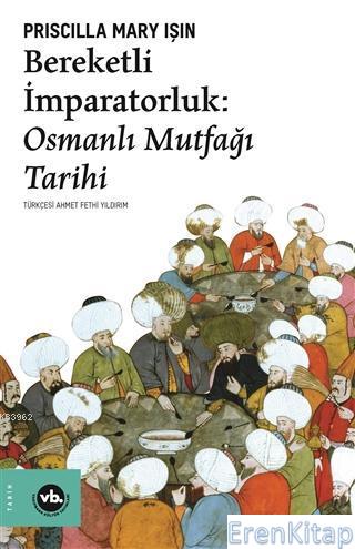 Bereketli İmparatorluk - Osmanlı Mutfağı Tarihi Priscilla Mary Işın