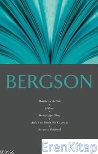 Bergson : Madde ve Bellek, Gülme, Metafiziğe Giriş, Ahlak ve Dinin İki Kaynağı, Yaratıcı Tekâmül