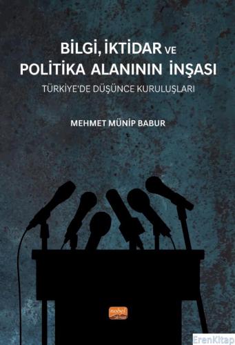 Bilgi, İktidar Ve Politika Alanının İnşası;Türkiye'de Düşünce Kuruluşl
