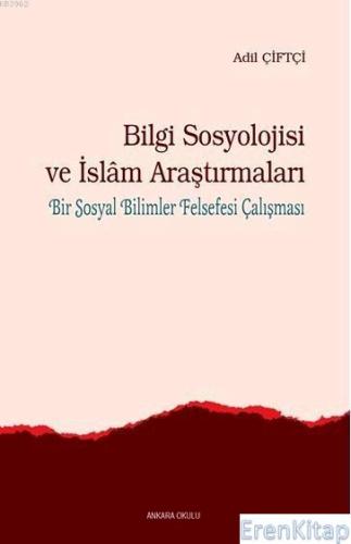 Bilgi Sosyolojisi ve İslam Araştırmaları; Bir Sosyal Bilimler Felsefes