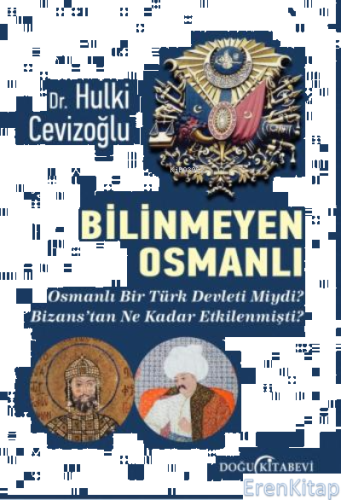 Bilinmeyen Osmanlı : Osmanlı Bir Türk Devleti Miydi? Bizans'tan Ne Kad