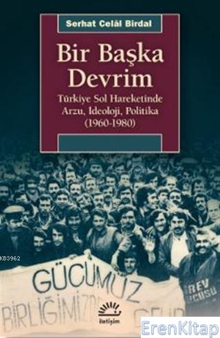 Bir Başka Devrim : Türkiye Sol Hareketinde Arzu, İdeoloji, Politika (1