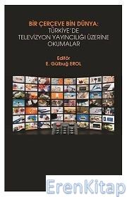 Bir Çerçeve Bin Dünya : Türkiye'de Televizyon Yayıncılığı Üzerine Okum