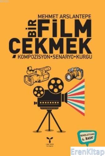 Bir Film Çekmek - Kompozisyon - Senaryo - Kurgu Mehmet Arslantepe