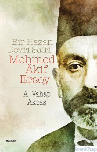 Bir Hazan Devri Şairi: Mehmed Akif Ersoy A. Vahap Akbaş