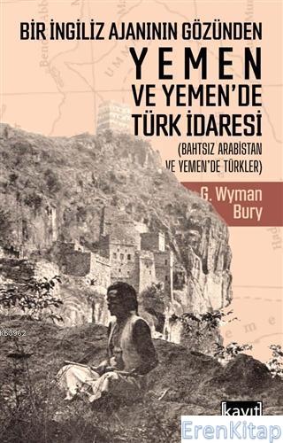 Bir İngiliz Ajanının Gözünden Yemen ve Yemen'de Türk İdaresi : (Bahtsız Arabistan ve Yemen'de Türkler)