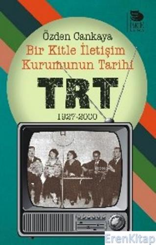 Bir Kitle İletişim Kurumunun Tarihi: TRT - 1927-2000
