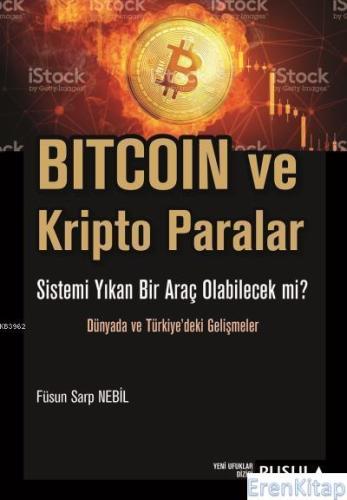 Bitcoin ve Kripto Paralar :  Sistemi Yıkan Bir Araç Olabilecek Mi? - Dünyada ve Türkiye'deki Gelişmeler