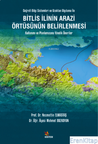 Bitlis İlinin Arazi Örtüsünün Belirlenmesi Kullanımı ve Planlamasına Yönelik Öneriler : Coğrafi Bilgi Sistemleri ve Uzaktan Algılama İle