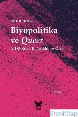 Biyopolitika ve Queer : AIDS Krizi Bağışıklık ve Ötesi Özen B. Demir