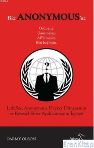 Biz Anonymous'uz : LulzSec Anonymous Hacker Dünyasının ve Küresel Sibe