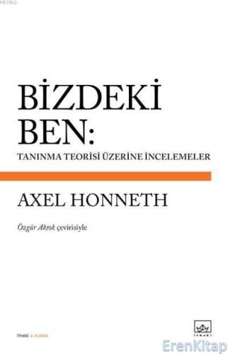 Bizdeki Ben: Tanınma Teorisi Üzerine İncelemeler Axel Honneth