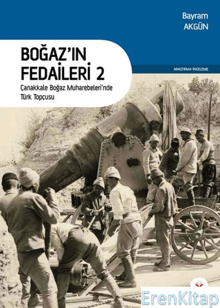 Boğaz'ın Fedaileri 2 : Çanakkale Boğaz Muharebeleri'nde Türk Topçusu