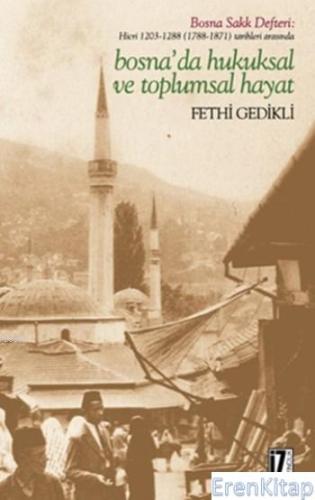 Bosna'da Hukuksal Ve Toplumsal Hayat : Hicri 1203-1288 (1788-1871) Tarihleri Arasında