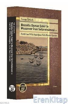 Bozoklu Osman Şakir'in Musavver İran Sefaretnamesi ve Fatih'ten 1914 K