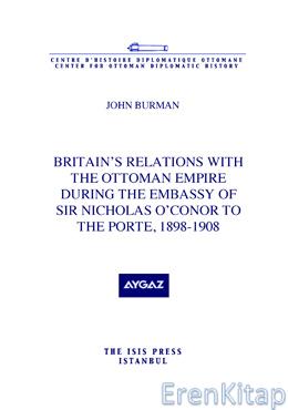 Britain's Relations with The Ottoman Empire during The Embassy of Sir Nicholas O'Conor to The Porte,