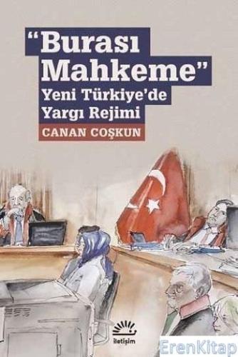 Burası Mahkeme : Yeni Türkiye'de Yargı Rejimi Canan Coşkun