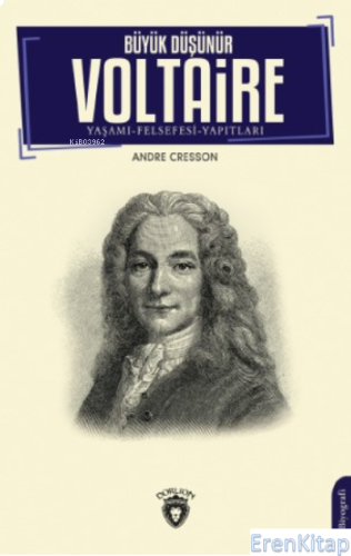 Büyük Düşünür Voltaire Yaşamı- Felsefesi-Yapıtları