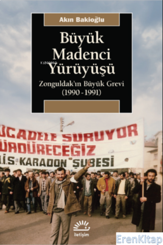 Büyük Madenci Yürüyüşü : Zonguldak'ın Büyük Grevi (1990-1991) Akın Bak